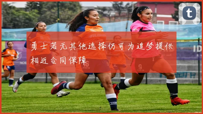 勇士若无其他选择仍可为追梦提供相近合同保障
