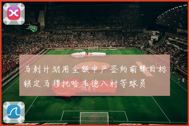 马刺计划用全额中产签约前锋目标锁定马穆托哈韦德八村等球员