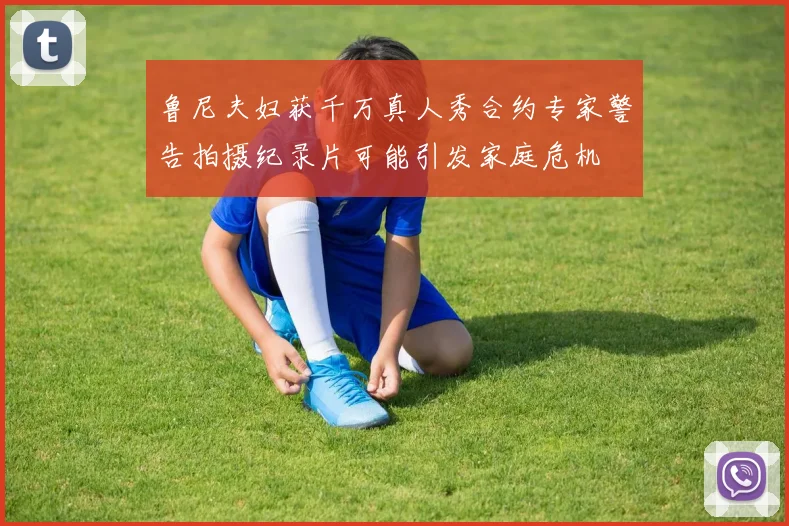 鲁尼夫妇获千万真人秀合约专家警告拍摄纪录片可能引发家庭危机