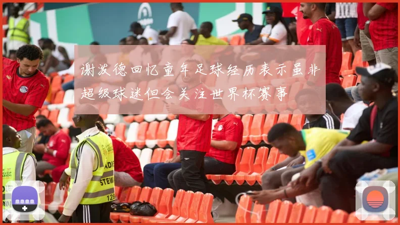 谢泼德回忆童年足球经历表示虽非超级球迷但会关注世界杯赛事