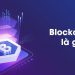 Công nghệ Blockchain là gì? Những thông tin chi tiết về Blockchain